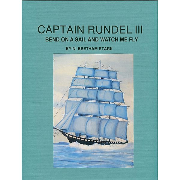 Captain Rundel III: Bend on a Sail and Watch Me Fly, N. Beetham Stark