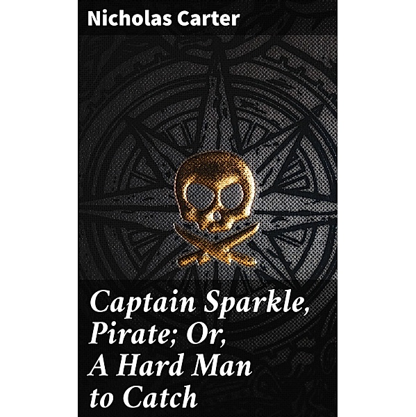 Captain Sparkle, Pirate; Or, A Hard Man to Catch, Nicholas Carter