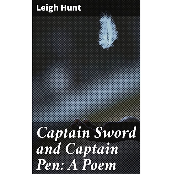 Captain Sword and Captain Pen: A Poem, Leigh Hunt