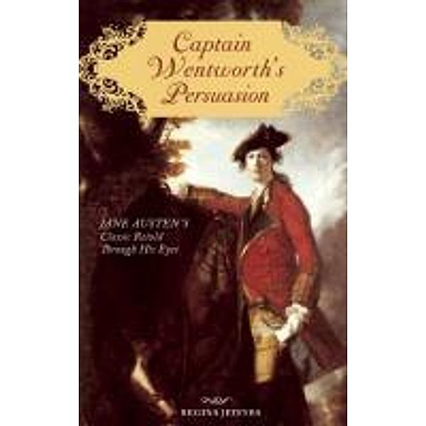 Captain Wentworth's Persuasion: Jane Austen's Classic Retold Through His Eyes, Regina Jeffers