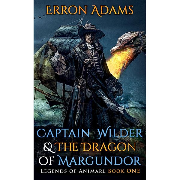 Captain Wilder & The Dragon of Margundor (Legends of Animarl, #1) / Legends of Animarl, Erron Adams