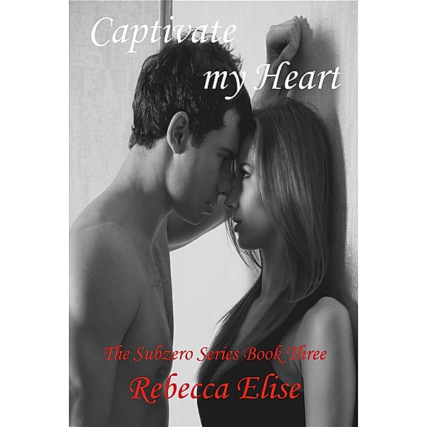 Captivate my Heart (The Subzero Series, #3) / The Subzero Series, Rebecca Elise