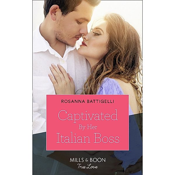 Captivated By Her Italian Boss (Mills & Boon True Love), Rosanna Battigelli