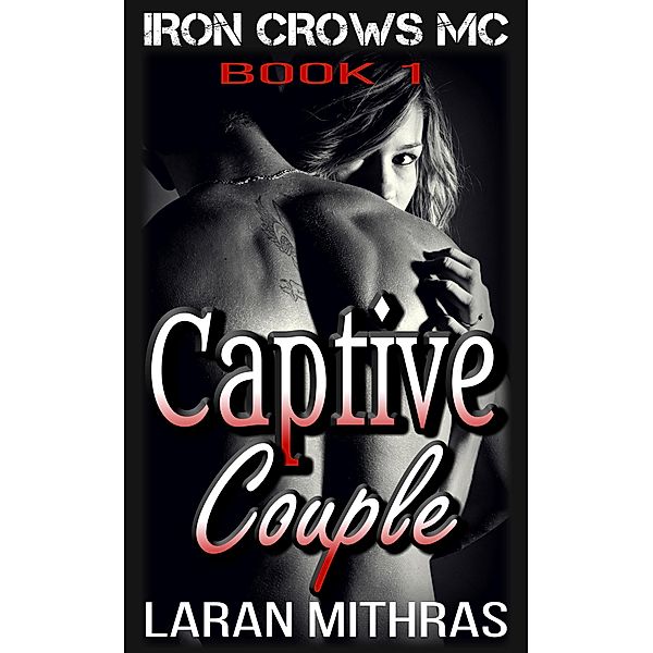 Captive Couple (Iron Crows Motorcycle Club, #1) / Iron Crows Motorcycle Club, Laran Mithras