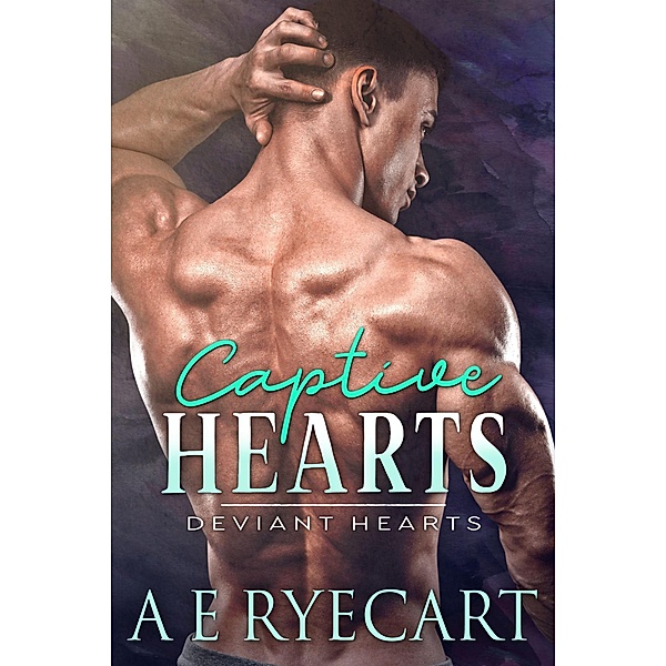 Captive Hearts (Deviant Hearts, #1), A E Ryecart