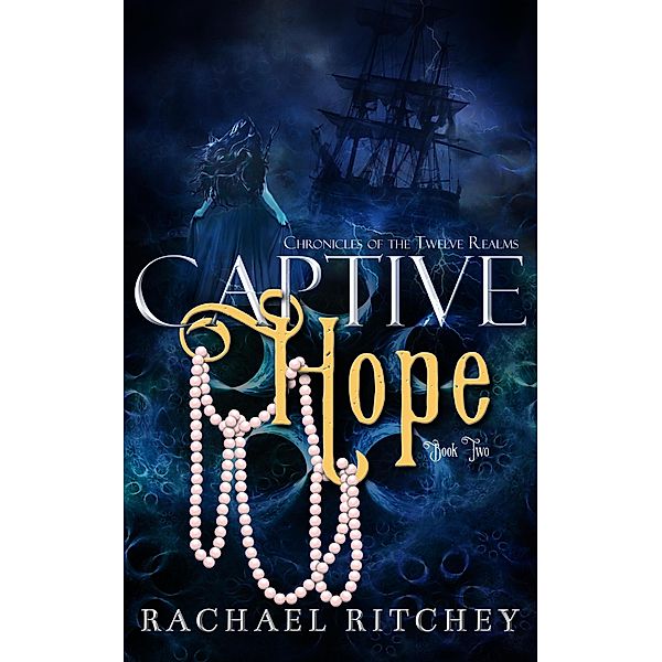 Captive Hope (Chronicles of the Twelve Realms, #2) / Chronicles of the Twelve Realms, Rachael Ritchey