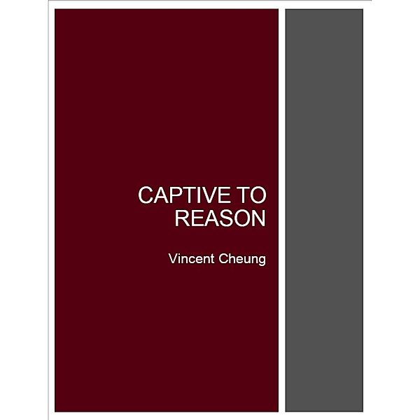 Captive to Reason, Vincent Cheung