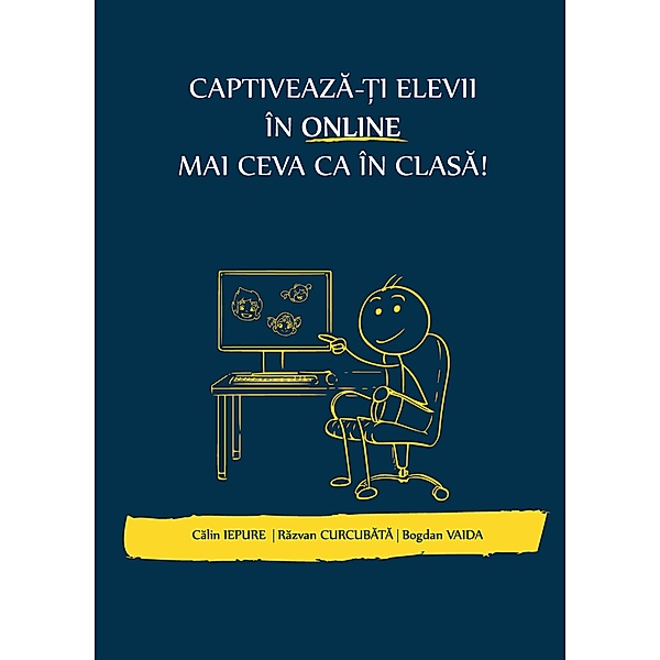 Captiveaza-¿i elevii în online mai ceva ca în clasa!, Bogdan Vaida, Calin Iepure, Razvan Curcubata