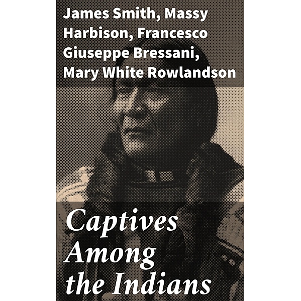 Captives Among the Indians, James Smith, Massy Harbison, Francesco Giuseppe Bressani, Mary White Rowlandson