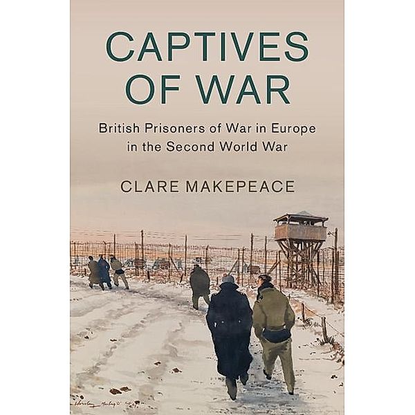 Captives of War / Studies in the Social and Cultural History of Modern Warfare, Clare Makepeace