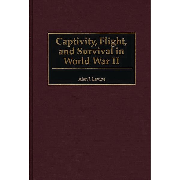 Captivity, Flight, and Survival in World War II, Alan Levine
