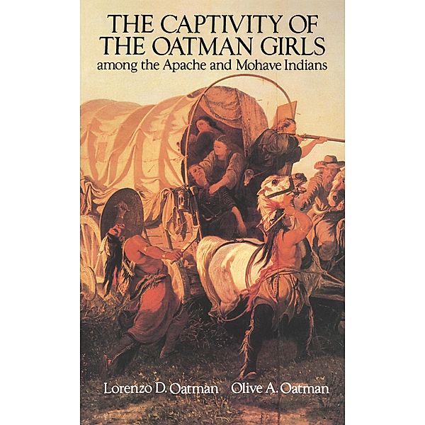Captivity of the Oatman Girls Among the Apache and Mohave Indians, Lorenzo D. and Olive A. Oatman