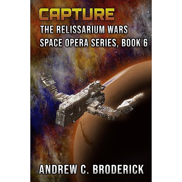 Capture: The Relissarium Wars Space Opera Series, Book 6 / The Relissarium Wars Space Opera Series, Andrew Broderick