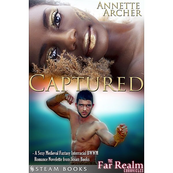 Captured - A Sexy Medieval Fantasy Interracial BWWM Romance Novelette from Steam Books / The Far Realm Chronicles Bd.3, Annette Archer, Steam Books