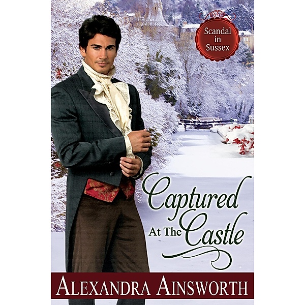 Captured at the Castle (Scandal in Sussex, #2) / Scandal in Sussex, Alexandra Ainsworth