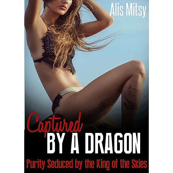 Captured by a Dragon: Purity Seduced by the King of the Skies, Alis Mitsy