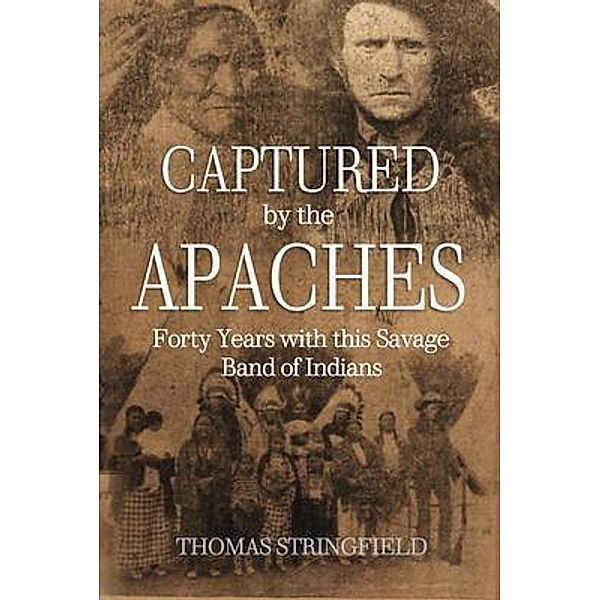 Captured By the Apaches, Forty Years with this Savage Band of Indians / Bookcrop, Thomas Stringfield