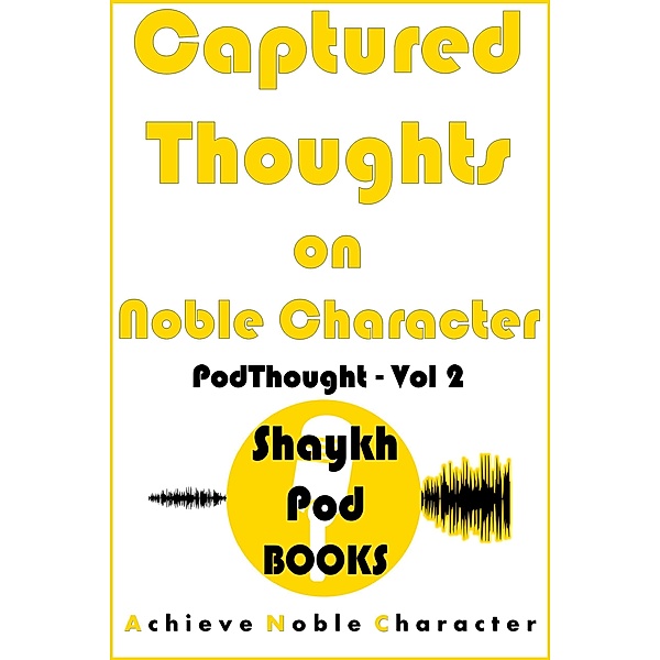 Captured Thoughts on Noble Character (PodThought, #2) / PodThought, ShaykhPod Books