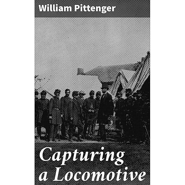 Capturing a Locomotive, William Pittenger