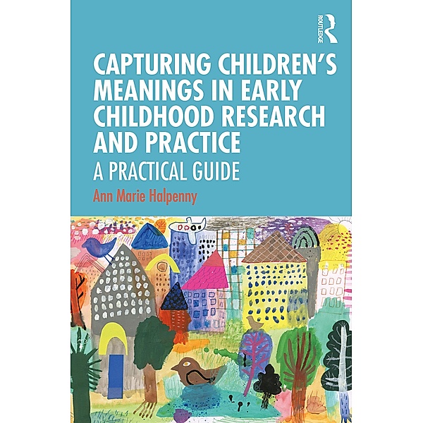 Capturing Children's Meanings in Early Childhood Research and Practice, Ann Marie Halpenny