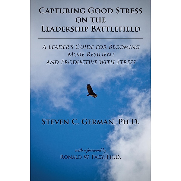Capturing Good Stress on the Leadership Battlefield, Steven C. German