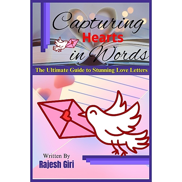 Capturing Hearts in Words: The Ultimate Guide to Stunning Love Letters, Rajesh Giri