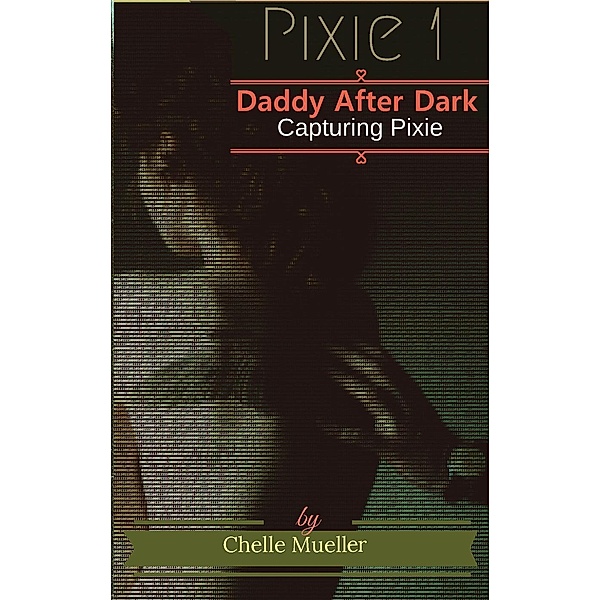 Capturing Pixie (Daddy After Dark, #1) / Daddy After Dark, Chelle Mueller