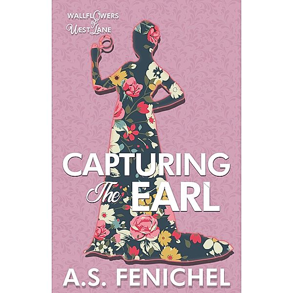 Capturing the Earl / The Wallflowers of West Lane Bd.3, A. S. Fenichel