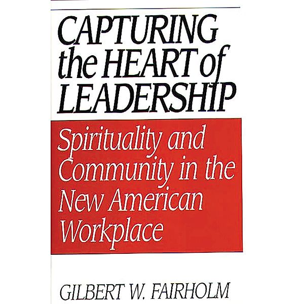 Capturing the Heart of Leadership, Gilbert W. Fairholm