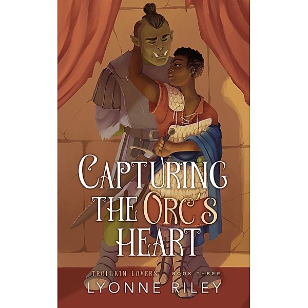 Capturing the Orc's Heart (Trollkin Lovers, #3) / Trollkin Lovers, Lyonne Riley