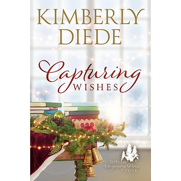 Capturing Wishes (Gift of Whispering Pines, #4) / Gift of Whispering Pines, Kimberly Diede