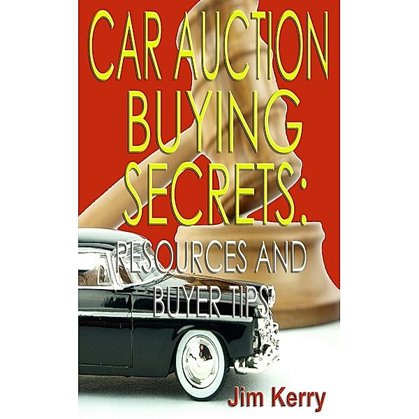Car Auction Buying Secrets: Resources and Buyer Tips, Jim Kerry