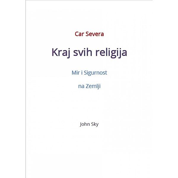 Car Severa, Kraj svih religija, Mir i Sigurnost na Zemlji, John Sky