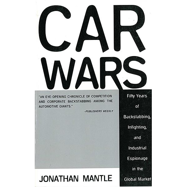 Car Wars: Fifty Years of Backstabbing, Infighting, And Industrial Espionage in the Global Market, Mantle Jonathan