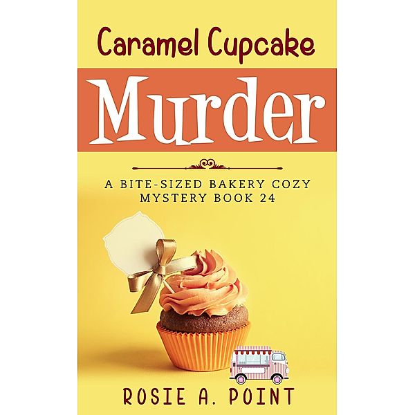 Caramel Cupcake Murder (A Bite-sized Bakery Cozy Mystery, #24) / A Bite-sized Bakery Cozy Mystery, Rosie A. Point