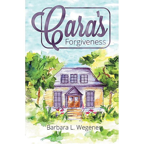 Cara's Forgiveness, Barbara L. Wegener