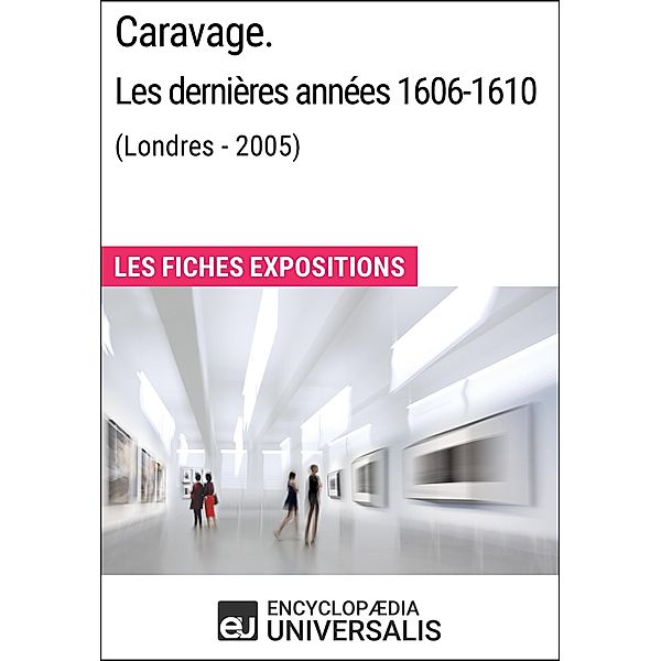Caravage. Les dernières années 1606-1610 (Londres - 2005), Encyclopaedia Universalis