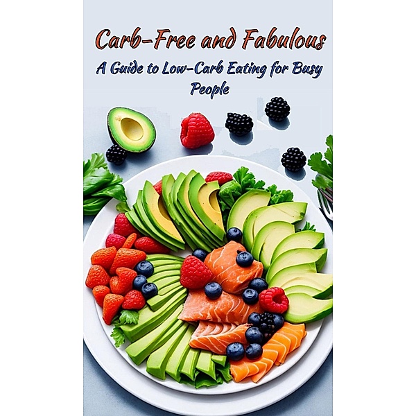 Carb-Free and Fabulous: A Guide to Low-Carb Eating for Busy People, Mohamed Magdy