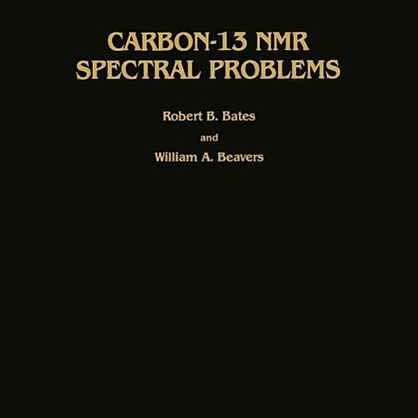 Carbon-13 NMR Spectral Problems / Organic Chemistry, Robert B. Bates, William A. Beavers