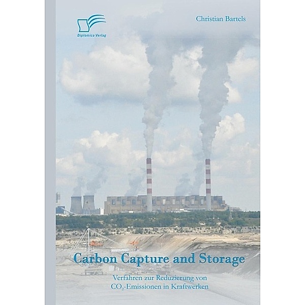 Carbon Capture and Storage: Verfahren zur Reduzierung von CO2-Emissionen in Kraftwerken, Christian Bartels