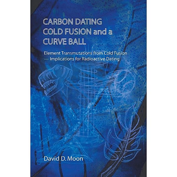 Carbon Dating, Cold Fusion, and a Curve Ball, David D. Moon