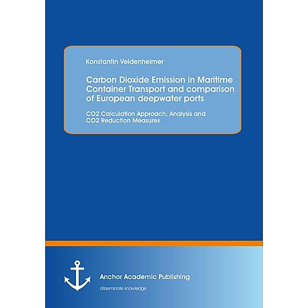 Carbon Dioxide Emission in Maritime Container Transport and comparison of European deepwater ports: CO2 Calculation Approach, Analysis and CO2 Reduction Measures, Konstantin Veidenheimer
