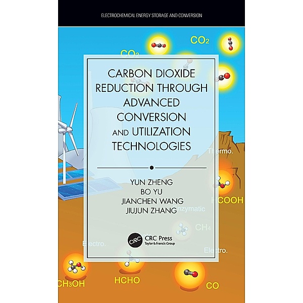 Carbon Dioxide Reduction through Advanced Conversion and Utilization Technologies, Yun Zheng, Bo Yu, Jianchen Wang, Jiujun Zhang