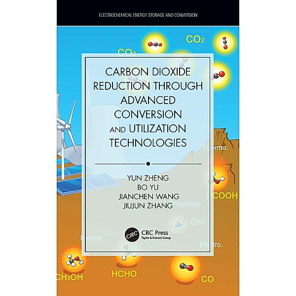 Carbon Dioxide Reduction through Advanced Conversion and Utilization Technologies, Yun Zheng, Bo Yu, Jianchen Wang, Jiujun Zhang