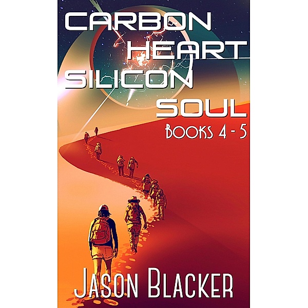 Carbon Heart Silicon Soul: Books 4 - 5, Jason Blacker