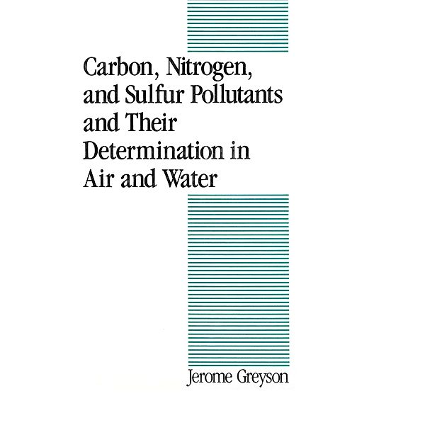 Carbon, Nitrogen, and Sulfur Pollutants and Their Determination in Air and Water, Jerome C. Greyson