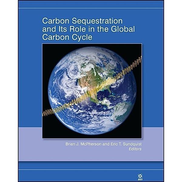 Carbon Sequestration and Its Role in the Global Carbon Cycle / Geophysical Monograph Series