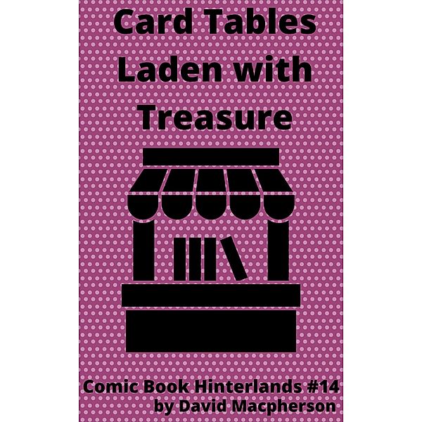 Card Tables Laden With Treasure (Comic Book Hinterlands, #14) / Comic Book Hinterlands, David Macpherson