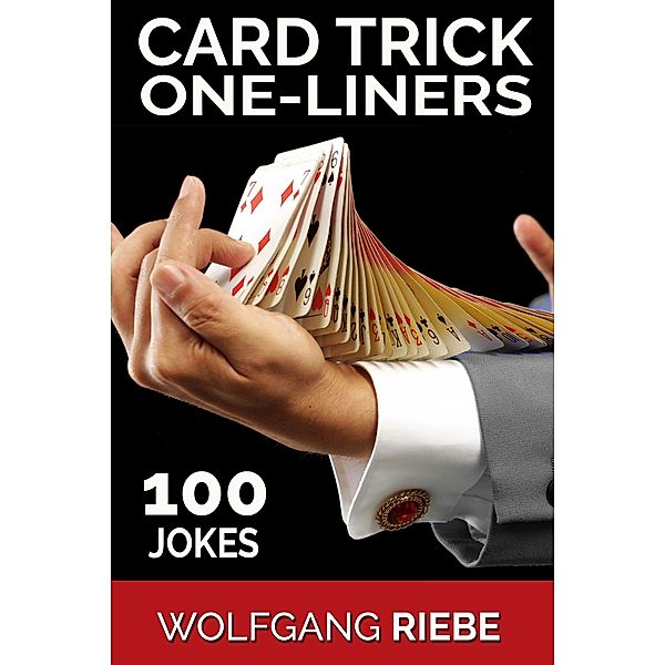 Card Trick One-Liners: 100 Jokes, Wolfgang Riebe