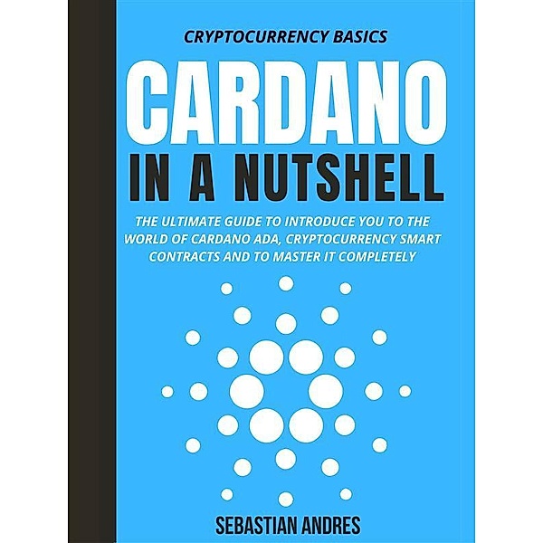 Cardano in a Nutshell / Cryptocurrency Basics Bd.4, Sebastian Andres